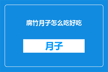 腐竹月子怎么吃好吃(如何制作美味的腐竹月子餐？)