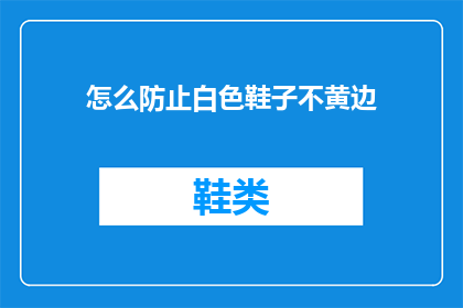 怎么防止白色鞋子不黄边(如何有效防止白色鞋子出现黄边现象？)
