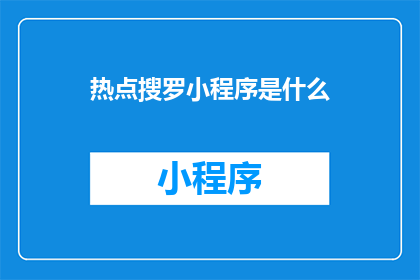 热点搜罗小程序是什么(热点搜罗小程序是什么？探索这个小程序的奥秘与功能)
