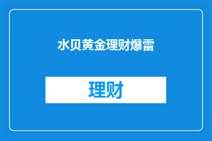 水贝黄金理财爆雷(水贝黄金理财平台遭遇危机，投资者如何应对？)
