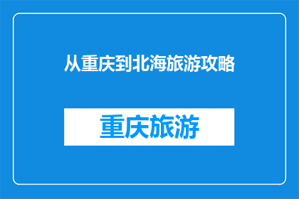 从重庆到北海旅游攻略(从重庆出发，探索北海的迷人之旅：您是否准备好踏上一段难忘的旅程？)
