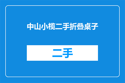 中山小榄二手折叠桌子(中山小榄二手折叠桌子：您是否在寻找一个既实用又经济的桌面解决方案？)