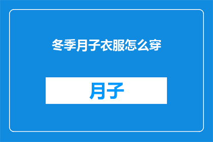 冬季月子衣服怎么穿(冬季月子期间，如何恰当地选择和穿着衣物？)