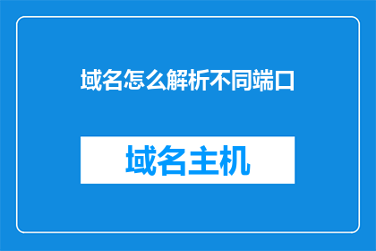 域名怎么解析不同端口(如何将域名解析到不同端口？)