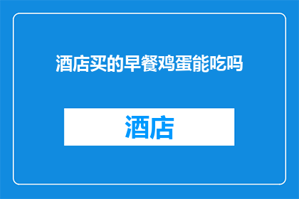 酒店买的早餐鸡蛋能吃吗(酒店早餐鸡蛋的安全性：能否安全食用？)