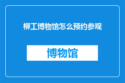 柳工博物馆怎么预约参观(如何预约参观柳工博物馆？)