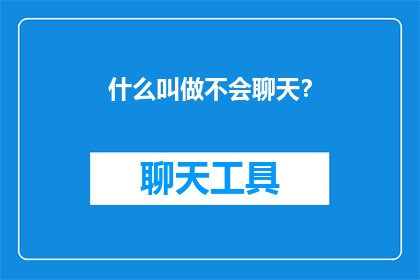 什么叫做不会聊天？(什么定义了不会聊天？探索社交互动中的沟通障碍)