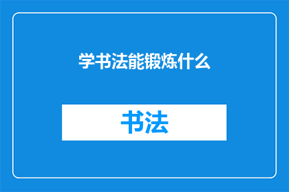 学书法能锻炼什么(学书法能锻炼哪些能力？)