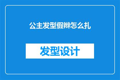 公主发型假辫怎么扎(如何优雅地扎起公主发型的假辫？)