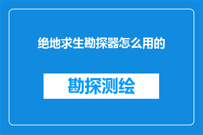 绝地求生勘探器怎么用的(如何有效使用绝地求生勘探器？)