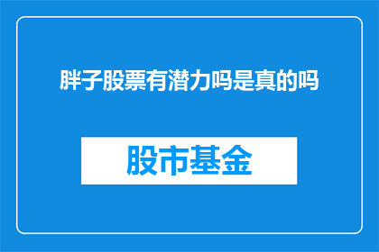 胖子股票有潜力吗是真的吗(胖子股票是否具有投资潜力？这是一个值得探究的问题)