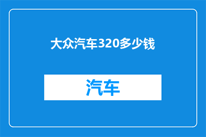 大众汽车320多少钱(大众汽车320型号的价格是多少？)