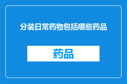 分装日常药物包括哪些药品(日常药物分装包含哪些药品？)