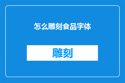 怎么雕刻食品字体(如何雕刻出令人印象深刻的食品字体？)