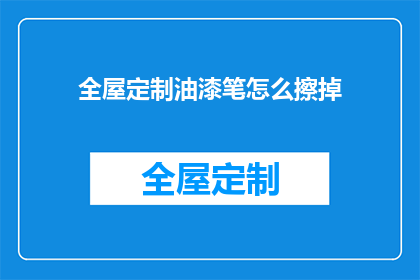 全屋定制油漆笔怎么擦掉(如何有效去除全屋定制油漆笔迹？)