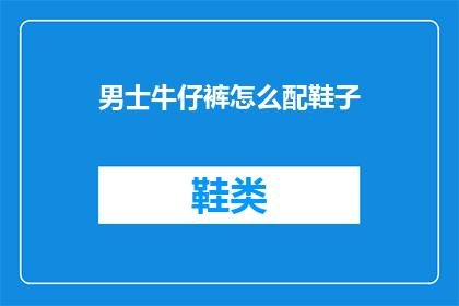 男士牛仔裤怎么配鞋子(男士牛仔裤如何搭配鞋子？)