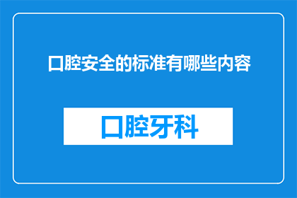 口腔安全的标准有哪些内容(口腔安全的标准内容有哪些？)
