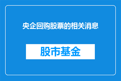 央企回购股票的相关消息(央企回购股票的动向：投资者如何应对这一市场信号？)