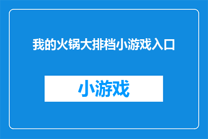 我的火锅大排档小游戏入口(探索美味的火锅大排档：你准备好踏入这个充满乐趣的小游戏世界了吗？)