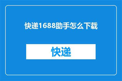 快递1688助手怎么下载(如何下载快递1688助手？)