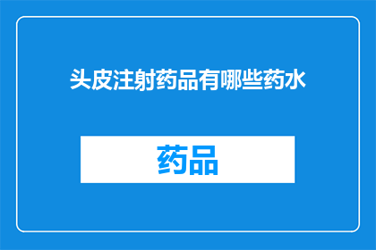 头皮注射药品有哪些药水(头皮注射药品有哪些药水？)