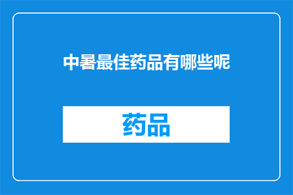 中暑最佳药品有哪些呢(哪些药物是中暑的最优选择？)