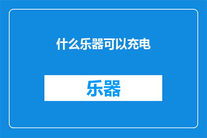 什么乐器可以充电(什么乐器可以充电？)