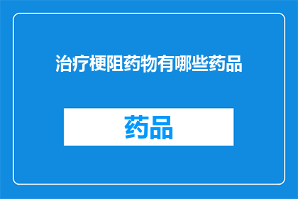 治疗梗阻药物有哪些药品(治疗梗阻药物有哪些药品？)