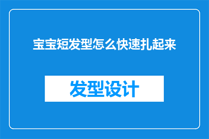 宝宝短发型怎么快速扎起来(如何迅速且高效地为宝宝打造一款短发型？)