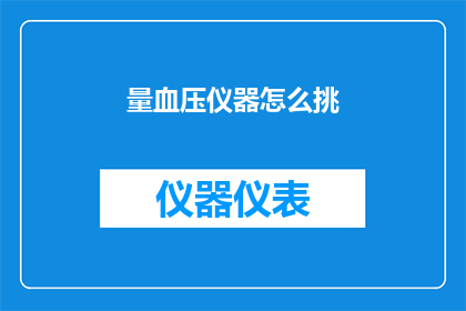 量血压仪器怎么挑(如何挑选合适的量血压仪器？)