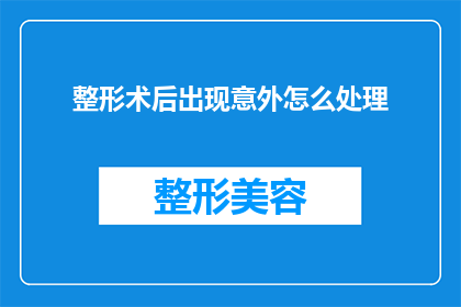 整形术后出现意外怎么处理(整形手术后意外情况该如何应对？)