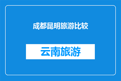 成都昆明旅游比较(成都与昆明：两座城市的旅游魅力比较分析)