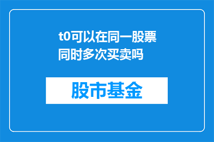 t0可以在同一股票同时多次买卖吗(是否可以在同一股票上进行多次买卖操作？)