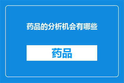 药品的分析机会有哪些(分析药品时有哪些关键机会？)