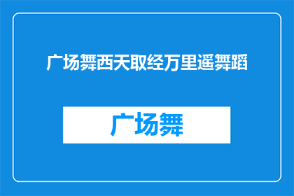 广场舞西天取经万里遥舞蹈(广场舞西天取经万里遥舞蹈能否被润色为疑问句类型的长标题？)