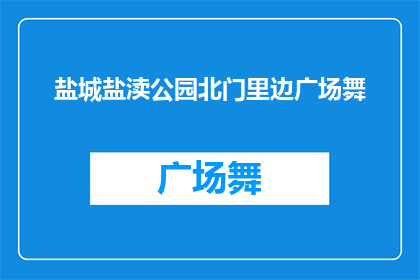 盐城盐渎公园北门里边广场舞(盐城盐渎公园北门广场舞活动是否吸引了众多市民参与？)