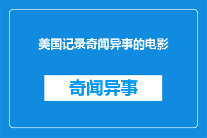 美国记录奇闻异事的电影(美国电影中记录的奇异事件：探索那些令人难以置信的奇闻异事)