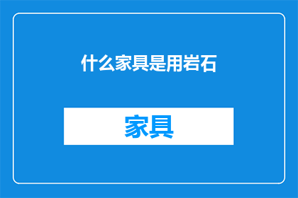 什么家具是用岩石(什么家具是由岩石制成的？)