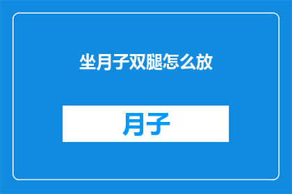 坐月子双腿怎么放(坐月子期间，双腿的正确摆放方式是什么？)