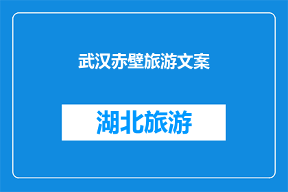 武汉赤壁旅游文案(武汉赤壁旅游：探索历史与自然奇观的完美结合？)
