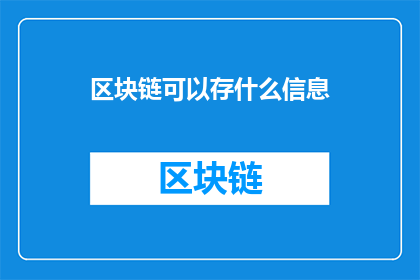 区块链可以存什么信息(区块链能存储哪些类型的信息？)