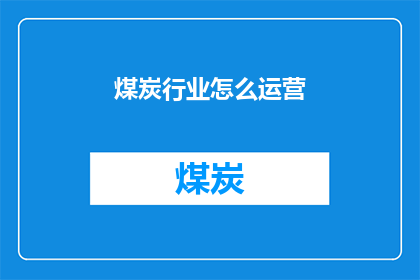 煤炭行业怎么运营(煤炭行业如何有效运营？)