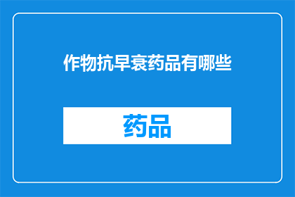 作物抗早衰药品有哪些(哪些药物能增强作物的抗旱能力以抵抗早衰？)