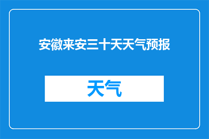 安徽来安三十天天气预报(安徽来安三十天天气预报，你准备好迎接了吗？)