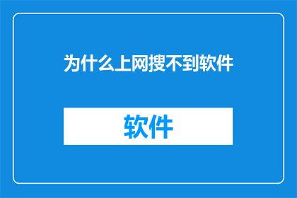 为什么上网搜不到软件(为何在互联网的浩瀚海洋中，我无法找到心仪的软件？)