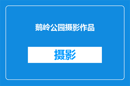 鹅岭公园摄影作品(鹅岭公园的摄影作品是否真的能捕捉到自然之美？)