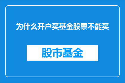为什么开户买基金股票不能买(为什么在开户购买基金和股票时不能进行交易？)