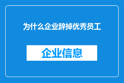 为什么企业辞掉优秀员工(企业为何频繁解雇表现卓越的员工？)