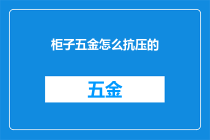 柜子五金怎么抗压的(如何确保柜子五金在承受压力时的稳定性？)