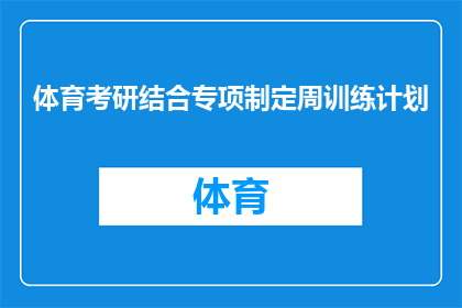 体育考研结合专项制定周训练计划(如何根据体育考研专项定制周训练计划？)